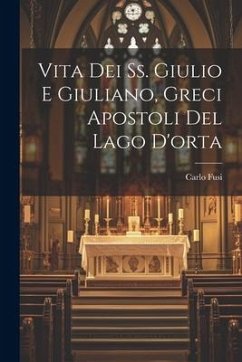 Vita Dei Ss. Giulio E Giuliano, Greci Apostoli Del Lago D'orta - Fusi, Carlo