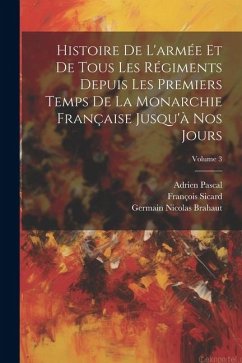 Histoire De L'armée Et De Tous Les Régiments Depuis Les Premiers Temps De La Monarchie Française Jusqu'à Nos Jours; Volume 3 - Pascal, Adrien