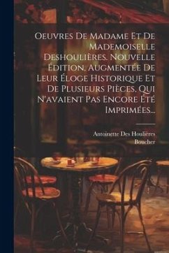 Oeuvres De Madame Et De Mademoiselle Deshoulières. Nouvelle Édition, Augmentée De Leur Éloge Historique Et De Plusieurs Pièces, Qui N'avaient Pas Enco - Houlières, Antoinette Des; Boucher