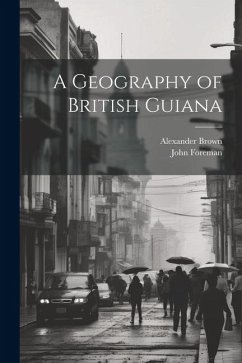 A Geography of British Guiana - Foreman, John; Brown, Alexander