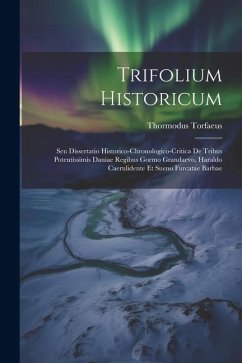 Trifolium Historicum: Seu Dissertatio Historico-chronologico-critica De Tribus Potentissimis Daniae Regibus Gormo Grandaevo, Haraldo Caeruli - Torfaeus, Thormodus