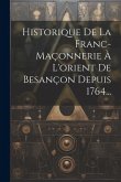 Historique De La Franc-maçonnerie À L'orient De Besançon Depuis 1764...