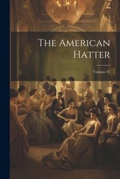 The American Hatter; Volume 41 - Anonymous