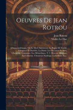 Oeuvres De Jean Rotrou: L'hypocondriaque, On Le Mort Amoureux. La Bague De Foubli. Clèagènor Et Doristée. La Diane. Les Occasion Perdues, L'he - Le Duc, Viollet; Rotrou, Jean