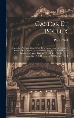 Castor et Pollux: Tragédie-opéra en cinq actes, représntée pour la premiére fois sur le théatre de l'Academie Royale de Musique, en 1737 - Bernard, P. J.