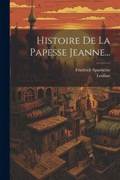 Histoire De La Papesse Jeanne... - Spanheim, Friedrich; Lenfant