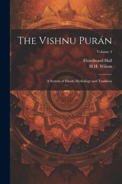 The Vishnu Purán: A System of Hindu Mythology and Tradition; Volume 4 - Hall, Fitzedward; Wilson, H. H.