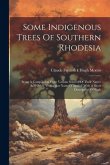 Some Indigenous Trees Of Southern Rhodesia: Being A Compilation From Various Sources Of Their Native And Other Vernacular Names Together With A Short