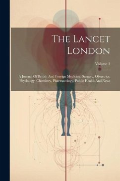 The Lancet London: A Journal Of British And Foreign Medicine, Surgery, Obstetrics, Physiology, Chemistry, Pharmacology, Public Health And - Anonymous
