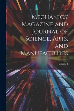 Mechanics' Magazine and Journal of Science, Arts, and Manufactures; Volume 4 - Anonymous