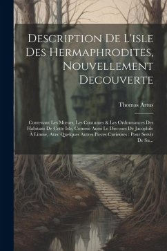 Description De L'isle Des Hermaphrodites, Nouvellement Decouverte: Contenant Les Moeurs, Les Coutumes & Les Ordonnances Des Habitans De Cette Isle, Co - Artus, Thomas