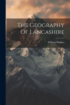 The Geography Of Lancashire - Hughes, William