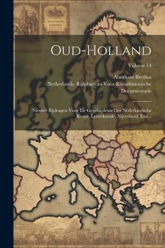 Oud-Holland: Nieuwe Bijdragen Voor De Geschiedenis Der Nederlandsche Kunst, Letterkunde, Nijverheid, Enz...; Volume 14 - Bredius, Abraham