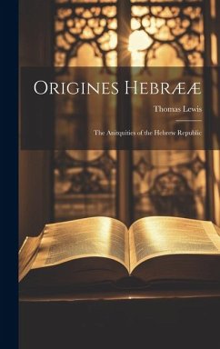 Origines Hebrææ: The Anitquities of the Hebrew Republic - Lewis, Thomas