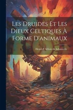 Les druides et Les dieux celtiques à forme d'animaux - Arbois De Jubainville, Henri D'