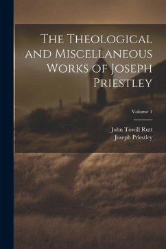 The Theological and Miscellaneous Works of Joseph Priestley; Volume 1 - Rutt, John Towill; Priestley, Joseph