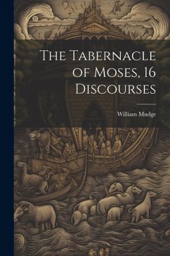 The Tabernacle of Moses, 16 Discourses - Mudge, William
