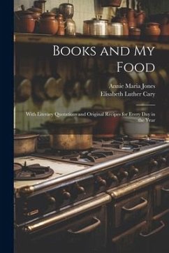 Books and My Food: With Literary Quotations and Original Recipes for Every Day in the Year - Cary, Elisabeth Luther; Jones, Annie Maria