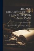 Life and Character of the Chevalier John Paul Jones: A Captain in the Navy of the United States, During Their Revolutionary War