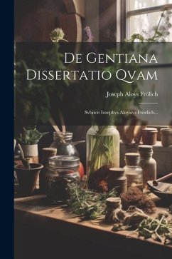 De Gentiana Dissertatio Qvam: Svbiicit Iosephys Aloysivs Froelich... - Frölich, Joseph Aloys