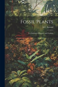 Fossil Plants: For Students of Botany and Geology - Seward, A. C.