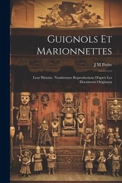 Guignols et marionnettes; leur histoire. Nombreuses reproductions d'après les documents originaux - Petite, J. M.