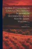 Storia D'italia Dalla Caduta Dell'impero Romano In Occidente Sino Ai Nostri Tempi, Volume 1...
