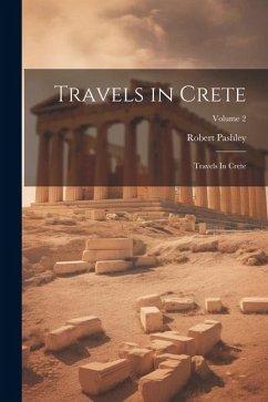 Travels in Crete: Travels In Crete; Volume 2 - Pashley, Robert