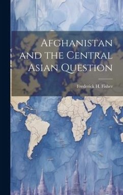 Afghanistan and the Central Asian Question - Fisher, Frederick H.