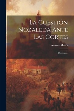 La Cuestión Nozaleda Ante Las Cortes: Discursos... - Maura, Antonio