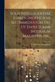 Solis Intelligentiae Lumen Indeficiens Seu Immediatum Dei Ut Entis Summi Internum Magisterium...