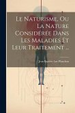Le Naturisme, Ou La Nature Considérée Dans Les Maladies Et Leur Traitement ...