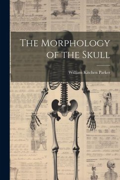 The Morphology of the Skull - Parker, William Kitchen