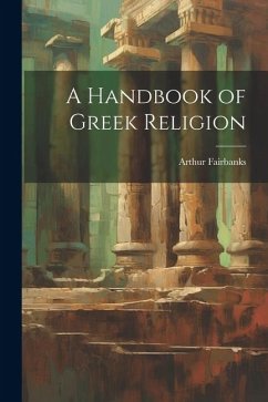 A Handbook of Greek Religion - Fairbanks, Arthur