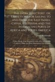 The India Directory, or, Directions for Sailing to and From the East Indies, China, Australia, and the Interjacent Ports of Africa and South America: