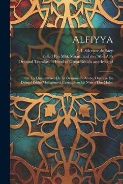Alfiyya: Ou, La quintessence de la grammaire arabe, ouvrage de Djémal-Eddin Mohammed, connu sous le nom d'Ebn-Malec - Silvestre de Sacy, A.