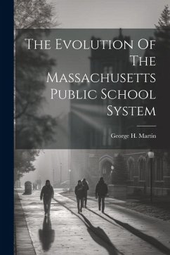 The Evolution Of The Massachusetts Public School System - Martin, George H.