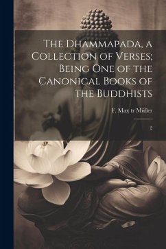 The Dhammapada, a Collection of Verses; Being one of the Canonical Books of the Buddhists: 2 - Müller, F. Max Tr