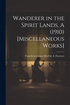 Wanderer in the Spirit Lands, A (1910) [Miscellaneous Works] - Farneses, Franchezzo Transcribed a.