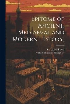 Epitome of Ancient, Mediaeval and Modern History, - Ploetz, Karl Julius; Tillinghast, William Hopkins