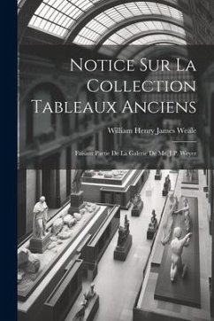 Notice Sur La Collection Tableaux Anciens: Faisant Partie De La Galerie De Mr. J.P. Weyer - Weale, William Henry James