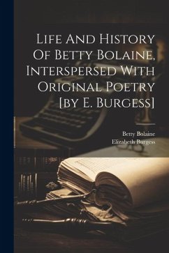 Life And History Of Betty Bolaine, Interspersed With Original Poetry [by E. Burgess] - Burgess, Elizabeth; Bolaine, Betty