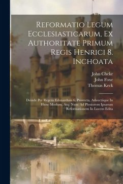 Reformatio Legum Ecclesiasticarum, Ex Authoritate Primum Regis Henrici 8. Inchoata: Deinde Per Regem Edouardum 6. Provecta, Adauctáque In Hunc Modum, - Cranmer, Thomas; Haddon, Walter