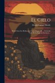 El Cielo: Donde Está; Sus Habitantes; Como Llegar Allí ... Deducido Todo De La Sagrada Escritura ...