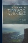 The People Of The Pilgrimage; An Expository Study Of The "pilgrim's Progress" As A Book Of Character. First Series: True Pilgrims