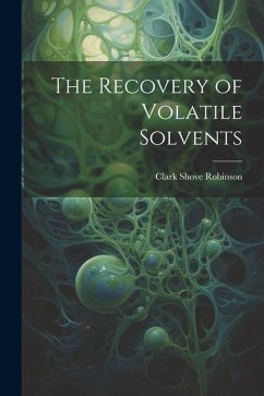 The Recovery of Volatile Solvents - Robinson, Clark Shove