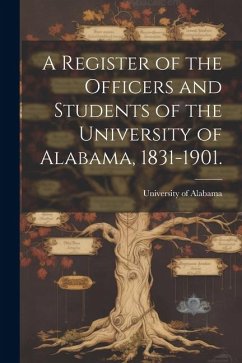 A Register of the Officers and Students of the University of Alabama, 1831-1901. - Alabama, University Of