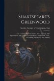 Shakespeare's Greenwood: The Customs of The Country: The Language, The Superstitions, The Customs, The Folklore, The Birds & Trees, The Parson,