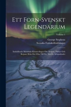 Ett Forn-svenskt Legendarium: Innhållande Medeltids Kloster-sagor Om Helgon, Påfvar Och Kejsare Ifrån Det I: sta Till Det Xiii: de Århundradet; Volu - Stephens, George; Fornskriftsällskapet, Svenska