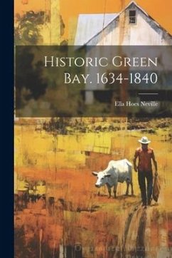Historic Green Bay. 1634-1840 - Neville, Ella Hoes